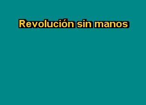 Revolucidn sin manos