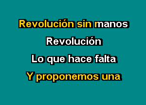 Revolucidn sin manos

Revolucidn

Lo que hace falta

Y proponemos una