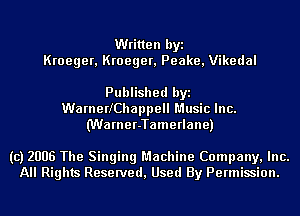 Written byi
Kroeger, Kroeger, Peake, Vikedal

Published byi
WarnerlChappell Music Inc.
(Warner-Tamerlane)

(c) 2006 The Singing Machine Company, Inc.
All Rights Reserved, Used By Permission.