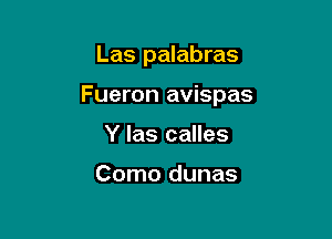 Las palabras

Fueron avispas

Y las calles

Como dunas