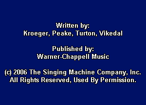 Written byi
Kroeger, Peake, Turton, Vikedal

Published byi
Wa rne r-Chappell Music

(c) 2006 The Singing Machine Company, Inc.
All Rights Reserved, Used By Permission.