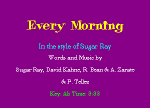 Every Morning

In the style of Sugar Ray
Words and Music by

Sugar Ray, David Kahnc, R. Bean 3c A. Zaram
3c P. Tcllcz

KCYE Ab TimCE 3133