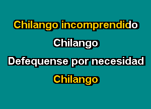 Chilango incomprendido

Chilango

Defequense por necesidad

Chilango
