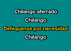 Chilango aferrado

Chilango

Defequense por necesidad

Chilango