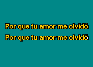 Por que tu amor me olvidb

Por que tu amor me olvidc')