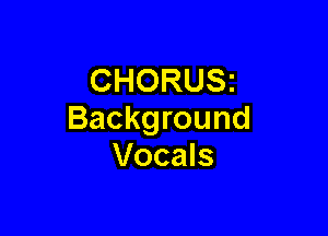 CHORUSi

Background
Vocals