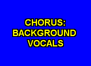 CHORUSi
BACKGROUND

VOCALS