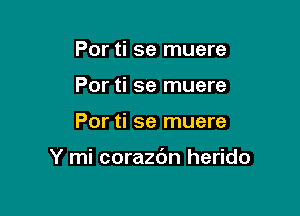 Por ti se muere
Por ti se muere

Por ti se muere

Y mi corazdn herido