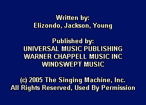 Written byi
Elizondo, Jackson, Young

Published byi
UNIVERSAL MUSIC PUBLISHING
WARNER CHAPPELL MUSIC INC

WINDSWEPT MUSIC

(c) 2005 The Singing Machine, Inc.
All Rights Reserved, Used By Permission