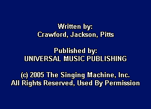 Written byi
Crawford, Jackson, Pitts

Published byi
UNIVERSAL MUSIC PUBLISHING

(c) 2005 The Singing Machine, Inc.
All Rights Reserved, Used By Permission