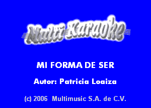 s ' I .

Ml FORMA DE SER

Amen Patricia Lcuiza

(c) 2008 Mullimusic SA. de CV.
