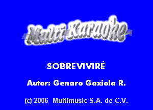 s ' I .

SOBREVIVIRE

Anton Genera Gaxialu R.

(c) 2008 Mullimusic SA. de CV.