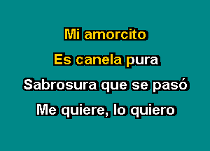 Mi amorcito

Es canela pura

Sabrosura que se pasc')

Me quiere, Io quiero