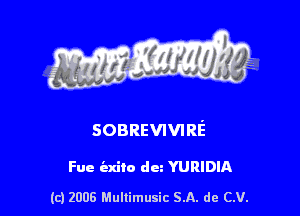 s ' I .

SOBREVIVIRE

Fue indie dc YURIDIA

(c) 2006 Mullimusic SA. de CV.