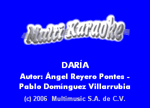 DARiA
Anion Angel Reyero Ponten -

Pablo Dominguez Villurrubiu
(c) 2008 Mullimusic SA. dc C.V. l