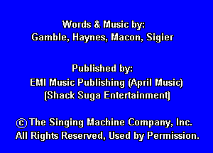 Words a Music byi
Gamble, Haynes, Macon, Sigier

Published byi

EMI Music Publishing (April Music)
(Shack Suga Entertainmentl

szThe Singing Machine Company, Inc.
All Rights Reserved, Used by Permission.