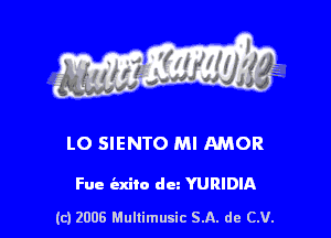 s ' I .

LO SIENTO Ml AMOR

Fue indie dc YURIDIA

(c) 2006 Mullimusic SA. de CV.