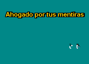 Ahogado por tus mentiras