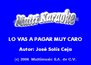 s ' I .

LO VAS A PAGAR MUY CARO

Anton Jost'a Solis Ceia

(c) 2006 Multimulc SA. de C.V.
