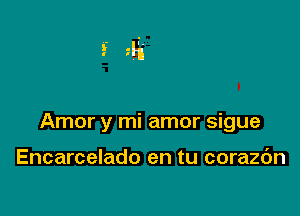 Amor y mi amor sigue

Encarcelado en tu corazdn