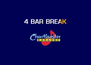 4 BAR BREAK

Ch-s.