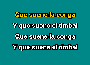 Que suene la conga

Y que suene el timbal

Que suene la conga

Y que suene el timbal