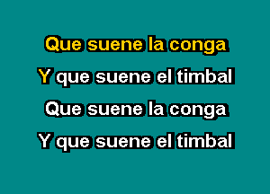 Que suene la conga

Y que suene el timbal

Que suene la conga

Y que suene el timbal