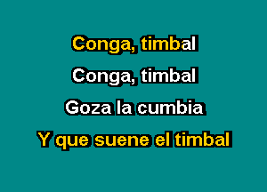 Conga, timbal
Conga, timbal

Goza la cumbia

Y que suene eI timbal