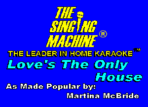 1111r n
5113611116

11166111116

THE LEADER IN HOME KARAOKE H

Love's The Onfy

House
As Made Popular by

Martina McBride