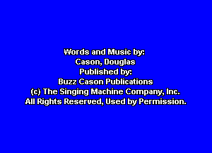 Words and Music byz
Cason, Douglas
Published byt
Buzz Cason Publications
(c) The Singing Machine Company. Inc.
All Rights Reserved, Used by Permission.