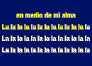 en medio de mi alma
La la la la la la la la la la la la la
La la la la la la la la la la la la la

La la la la la la la la la la la la la