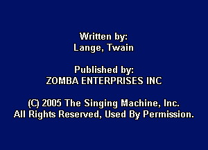 Written byi
Lange, Twain

Published byi
ZOMBA ENTERPRISES INC

(C) 2005 The Singing Machine, Inc.
All Rights Reserved, Used By Permission.