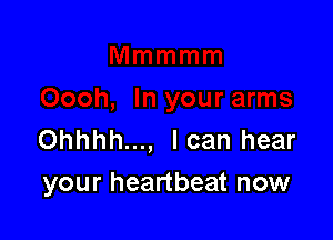 Ohhhh..., I can hear

your heartbeat now