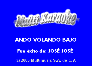 s ' I

ANDO VOLANDO BAJO

Fue (axito dm JosE JOSE

(c) 2006 Multimusic SA. de CV.