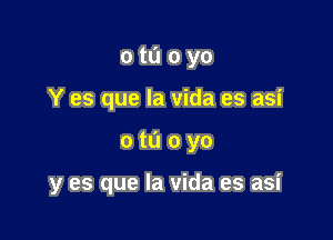 0 ta 0 yo
Y es que la Vida es asi

otuoyo

y es que la Vida es asi