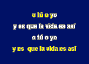 0 ta 0 yo
y es que la Vida es asi

otuoyo

y es que la Vida es asi