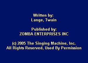 Written byi
Lange, Twain

Published byi
ZOMBA ENTERPRISES INC

(c) 2005 The Singing Machine, Inc.
All Rights Reserved, Used By Permission