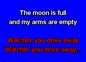 The moon is full
and my arms are empty