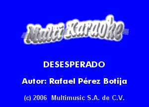 DESESPERADO

Auton Rafael P(arez Botiia

(c) 2006 Multimusic SA. de CV.