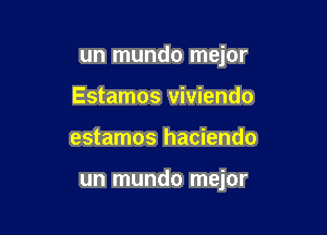 un mundo mejor
Estamos viviendo

estamos haciendo

un mundo mejor