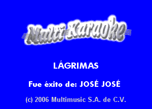 LAGRIMAS

Fue (axito dm JosE JOSE

(c) 2006 Multimusic SA. de CV.