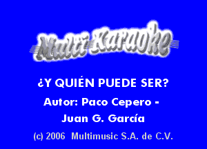 av QUIEN PUEDE SER?

Auton Paco Cepero -

Juan 6. Garcia
(c) 2006 Multimusic SA. de CV.