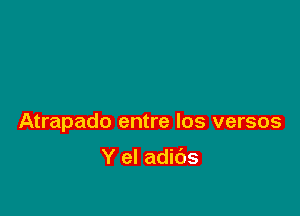 Atrapado entre los versos

Y el adibs