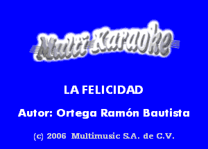 LA FELICIDAD

Anton Ortega ant'm Buuiisla

(c) 2006 Multimuxic SA. de C.V.