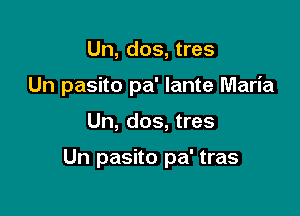 Un, dos, tres

Un pasito pa' Iante Maria

Un, dos, tres

Un pasito pa' tras