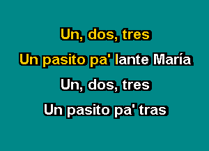 Un, dos, tres

Un pasito pa' Iante Maria

Un, dos, tres

Un pasito pa' tras