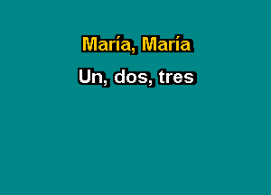 Maria, Maria

Un, dos, tres