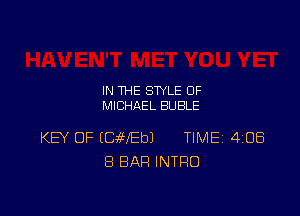 IN THE STYLE 0F
MICHAEL BUBLE

KEY OF (CaWEbJ TIMEI 4108
8 BAR INTRO