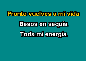 Pronto vuelves a mi Vida

Besos en sequia

Toda mi energia