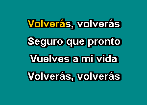 Volveras, volveras
Seguro que pronto

Vuelves a mi Vida

Volvems, volveras